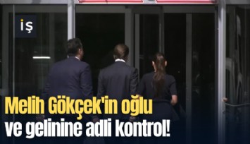 Melih Gökçek'in oğlu ve gelinine adli kontrol!