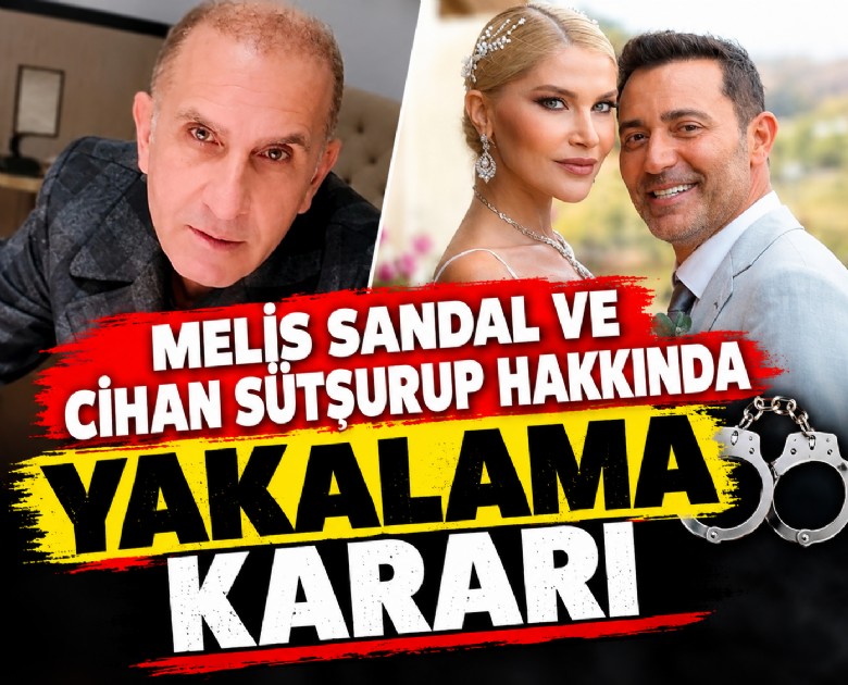 Melis Sandal ve Cihan Sütşurup hakkında yakalama kararı