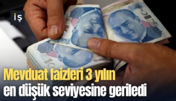 Mevduat faizleri 3 yılın en düşük seviyesine geriledi