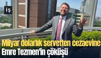 Milyar dolarlık servetten cezaevine: Emre Tezmen'in çöküşü