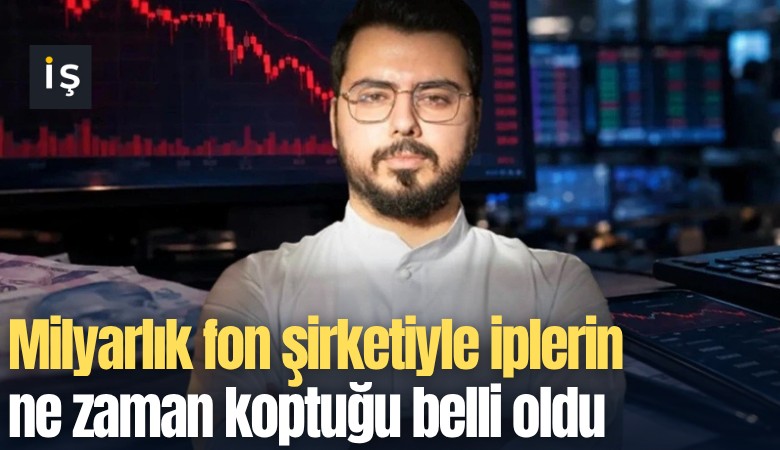 Milyarlık fon şirketiyle iplerin ne zaman koptuğu belli oldu