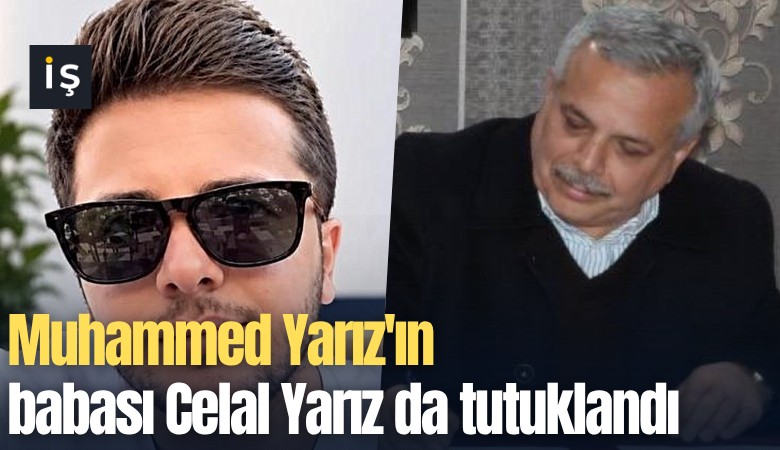 Muhammed Yarız'ın babası Celal Yarız da tutuklandı