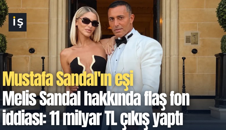 Mustafa Sandal'ın eşi Melis Sandal hakkında flaş fon iddiası: 11 milyar TL çıkış yaptı