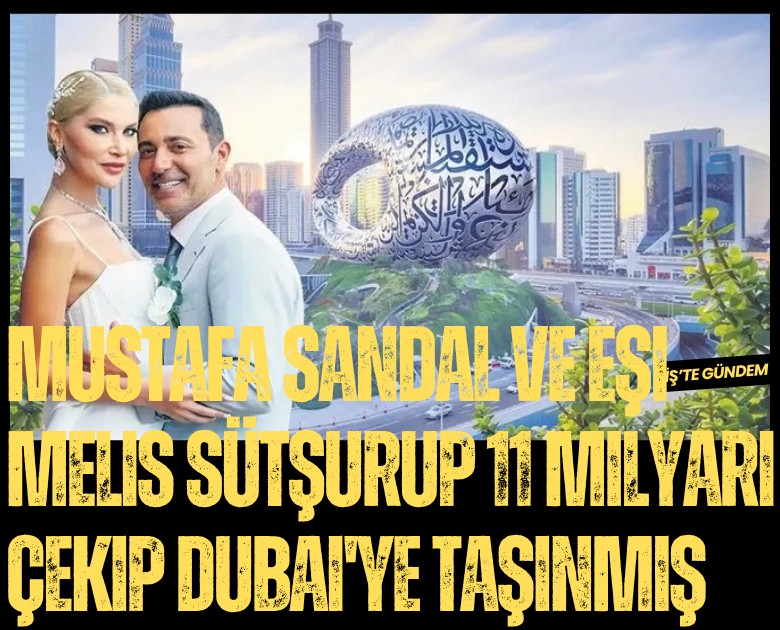 Mustafa Sandal ve eşi Melis Sütşurup 11 milyarı çekip Dubai'ye taşınmış