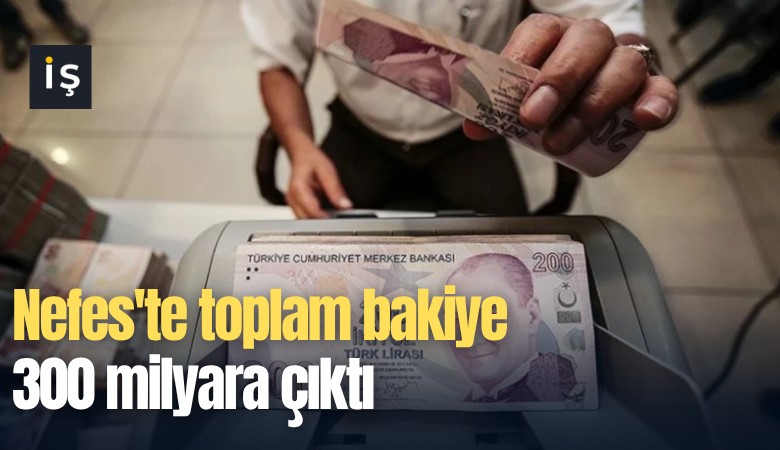 Nefes'te toplam bakiye 300 milyara çıktı