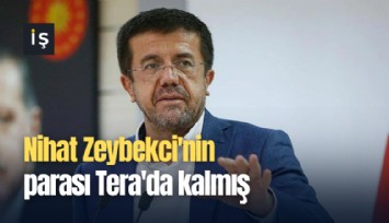 Nihat Zeybekci'nin parası Tera'da kalmış