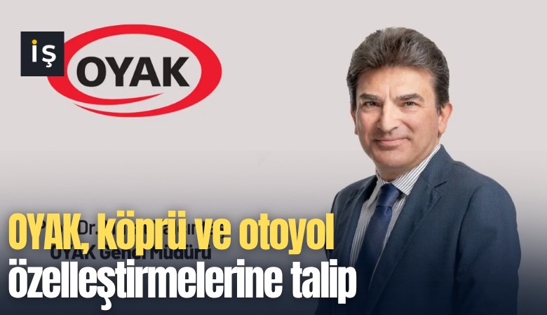 OYAK, köprü ve otoyol özelleştirmelerine talip
