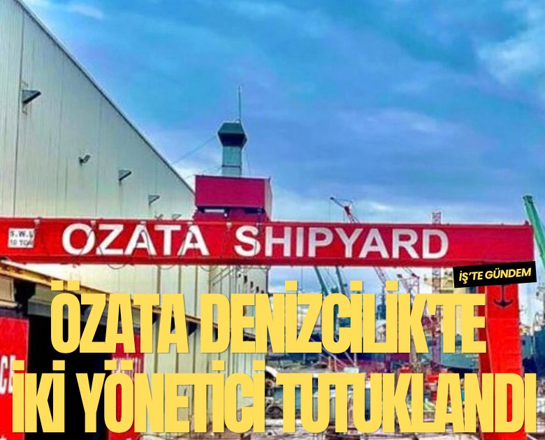 Özata Denizcilik'te iki yönetici tutuklandı