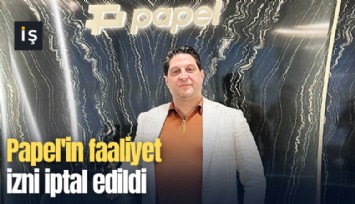 Papel'in faaliyet izni iptal edildi