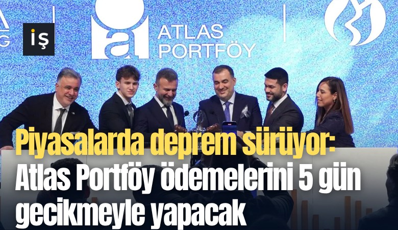 Piyasalarda deprem sürüyor: Atlas Portföy ödemelerini 5 gün gecikmeyle yapacak