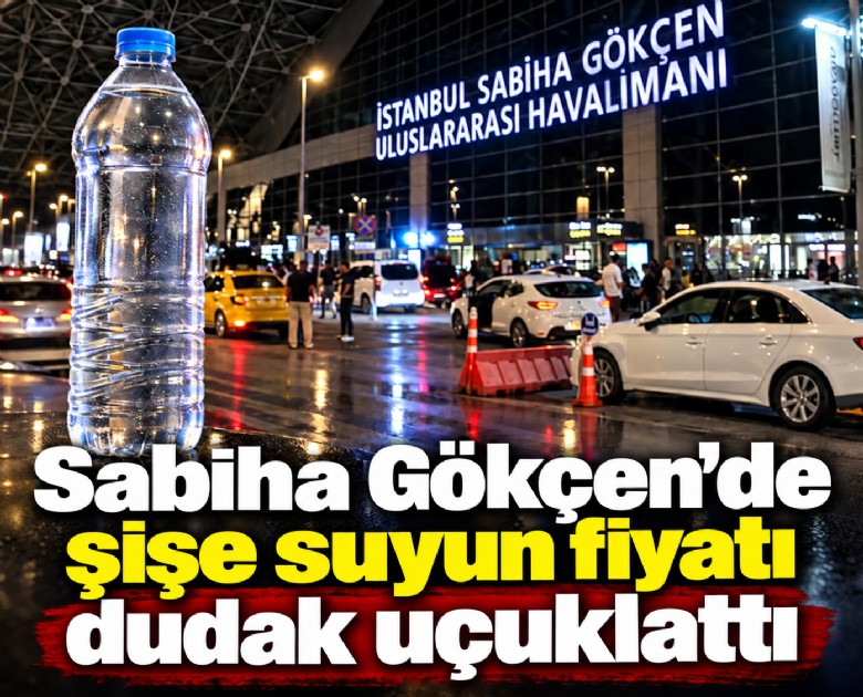 Sabiha Gökçen'de şişe suyun fiyatı dudak uçuklattı