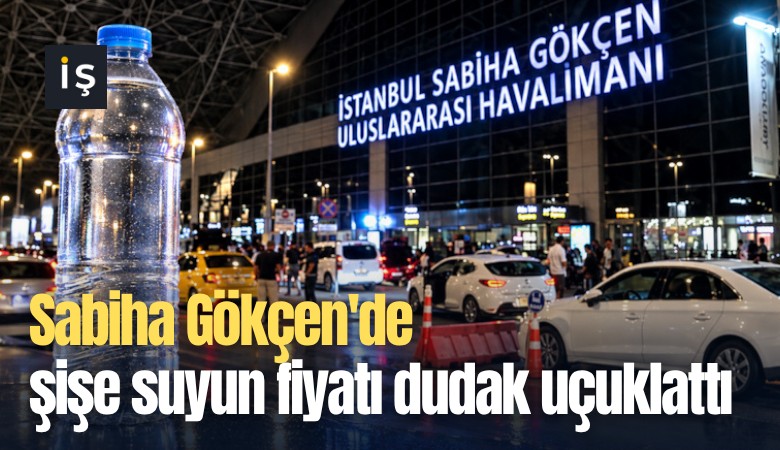 Sabiha Gökçen'de şişe suyun fiyatı dudak uçuklattı
