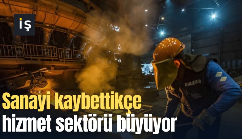Sanayi kaybettikçe hizmet sektörü büyüyor