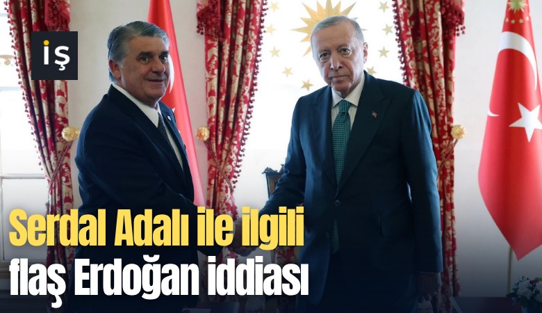 Serdal Adalı ile ilgili flaş Erdoğan iddiası