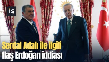 Serdal Adalı ile ilgili flaş Erdoğan iddiası