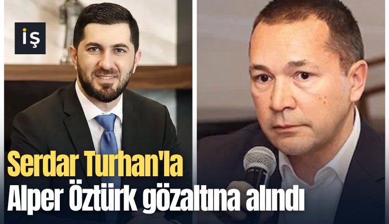 Serdar Turhan'la Alper Öztürk gözaltına alındı