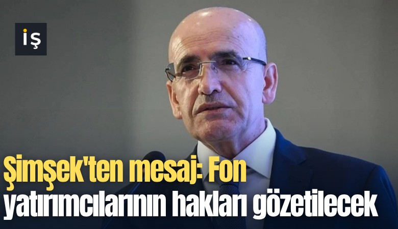 Şimşek'ten mesaj: Fon yatırımcılarının hakları gözetilecek