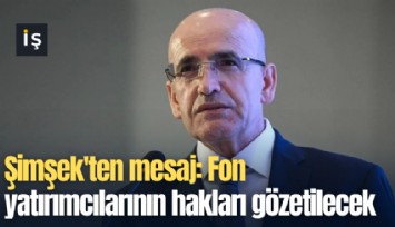 Şimşek'ten mesaj: Fon yatırımcılarının hakları gözetilecek