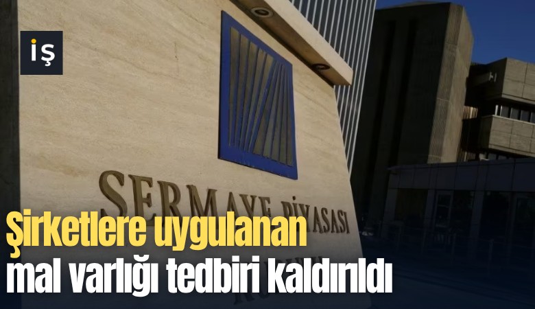 Şirketlere uygulanan mal varlığı tedbiri kaldırıldı