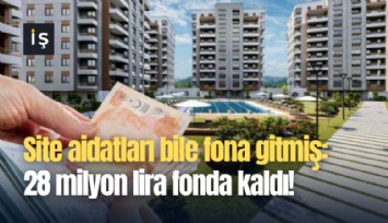 Site aidatları bile fona gitmiş: 28 milyon lira fonda kaldı!