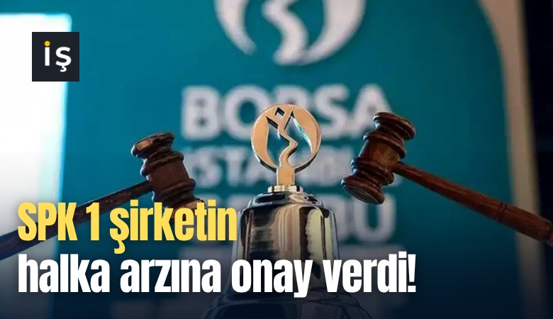 SPK 1 şirketin halka arzına onay verdi!