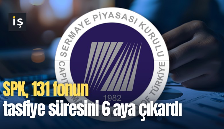 SPK, 131 fonun tasfiye süresini 6 aya çıkardı
