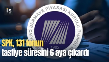SPK, 131 fonun tasfiye süresini 6 aya çıkardı