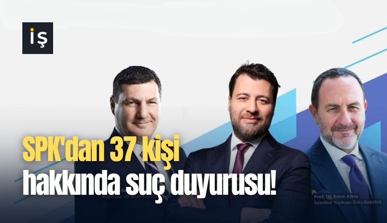 SPK'dan 37 kişi hakkında suç duyurusu!