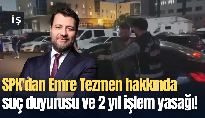 SPK'dan Emre Tezmen hakkında suç duyurusu ve 2 yıl işlem yasağı!