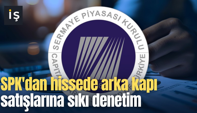 SPK'dan hissede arka kapı satışlarına sıkı denetim