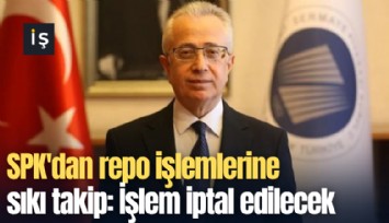 SPK'dan repo işlemlerine sıkı takip: İşlem iptal edilecek