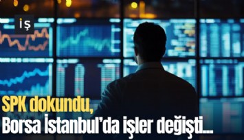 SPK dokundu, Borsa İstanbul'da işler değişti!