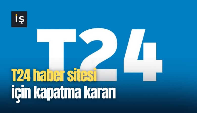 T24 haber sitesi için kapatma kararı