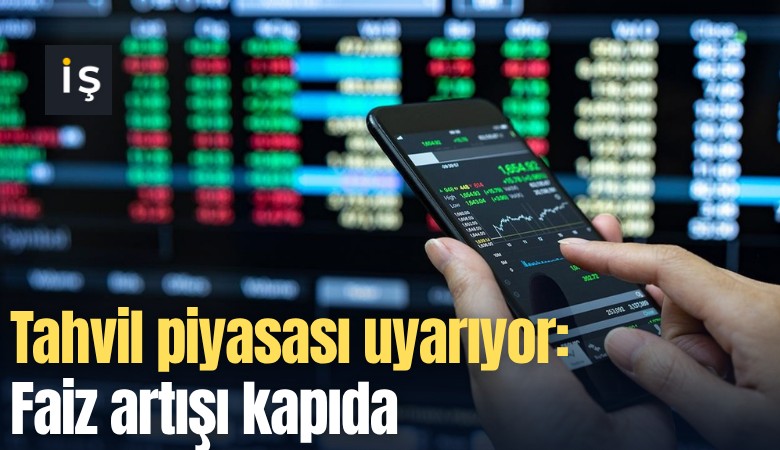 Tahvil piyasası uyarıyor: Faiz artışı kapıda