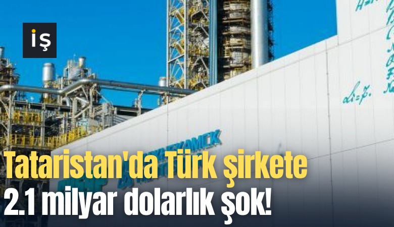 Tataristan'da Türk şirkete 2.1 milyar dolarlık şok!