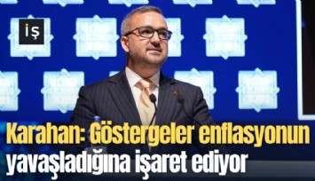 TCMB Başkanı Karahan: Göstergeler enflasyonun yavaşladığına işaret ediyor