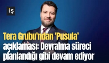 Tera Grubu'ndan 'Pusula' açıklaması: Devralma süreci planlandığı gibi devam ediyor