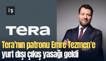 Tera'nın patronu Emre Tezmen'e yurt dışı çıkış yasağı geldi