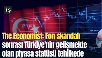 The Economist: Fon skandalı sonrası Türkiye'nin gelişmekte olan piyasa statüsü tehlikede