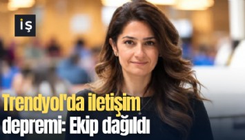 Trendyol'da iletişim depremi: Ekip dağıldı