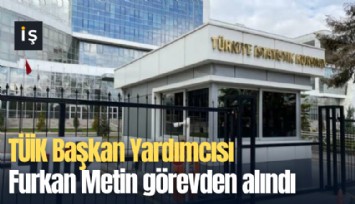 TÜİK Başkan Yardımcısı Furkan Metin görevden alındı
