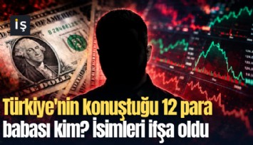 Türkiye'nin konuştuğu 12 para babası kim? İsimleri ifşa oldu