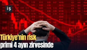 Türkiye'nin risk primi 4 ayın zirvesinde
