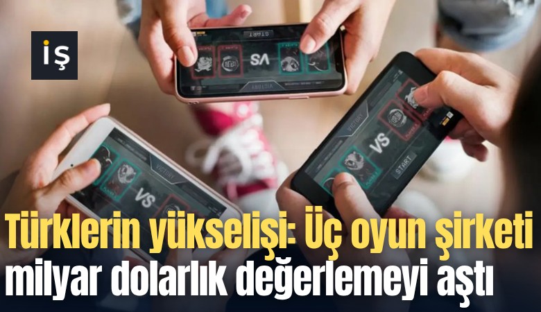 Türklerin yükselişi: Üç oyun şirketi milyar dolarlık değerlemeyi aştı
