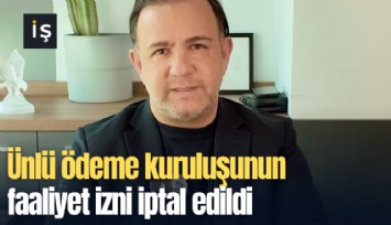 Ünlü ödeme kuruluşunun faaliyet izni iptal edildi