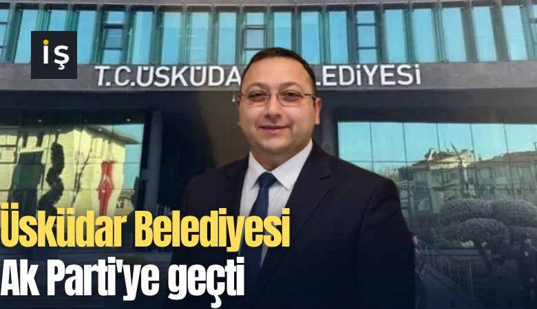 Üsküdar Belediyesi Ak Parti'ye geçti