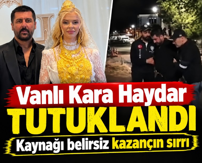 Vanlı Kara Haydar tutuklandı: Kaynağı belirsiz kazançın sırrı