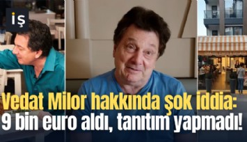 Vedat Milor hakkında şok iddia: 9 bin euro aldı, tanıtım yapmadı!