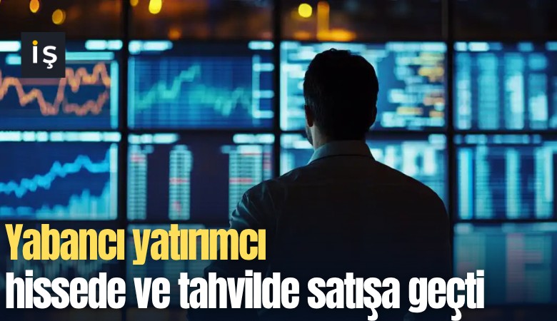 Yabancı yatırımcı hissede ve tahvilde satışa geçti