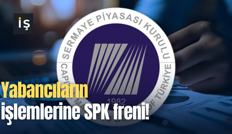 Yabancıların işlemlerine SPK freni!